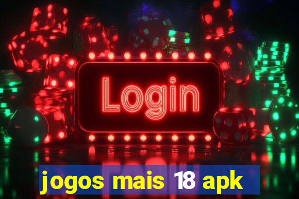 jogos mais 18 apk